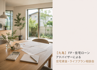 【丸亀】FP・住宅ローンアドバイザーによる住宅資金・ライフプラン相談会