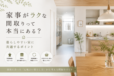 家事がラクな間取りって本当にある？