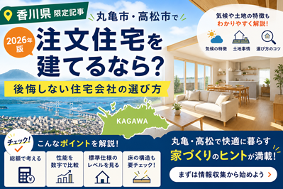 【2026年版】丸亀市・高松市で注文住宅を建てるなら？後悔しない住宅会社の選び方
