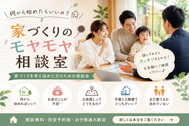 家づくりのモヤモヤ相談室　～何から始めたらいいの？～【随時開催】
